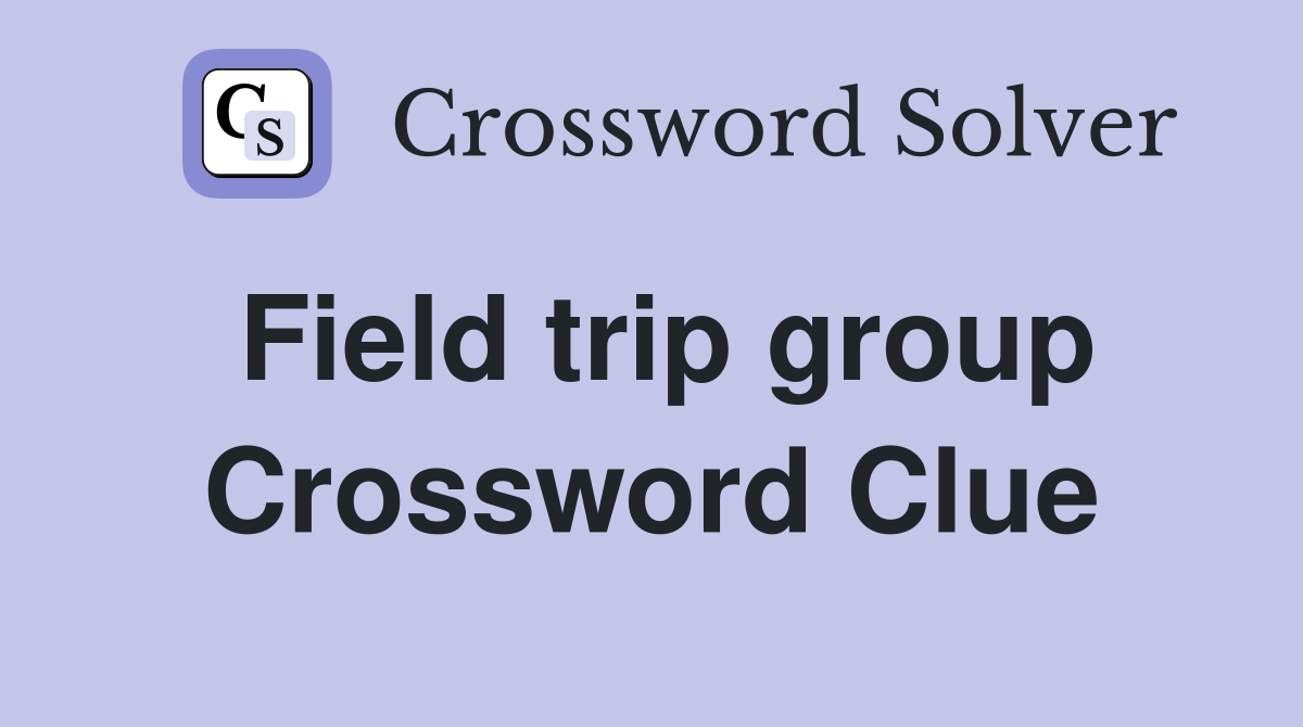 Field trip group Crossword Clue