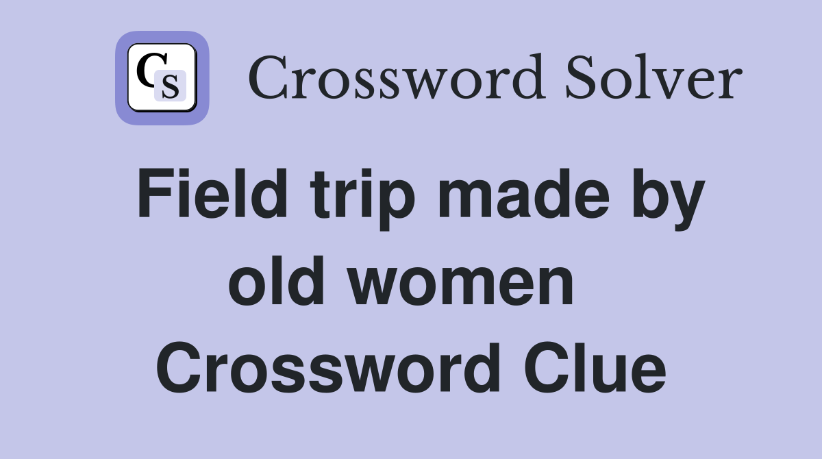 Field trip made by old women  Crossword Clue