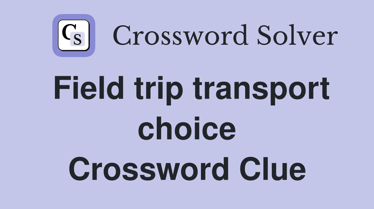 Field trip transport choice Crossword Clue