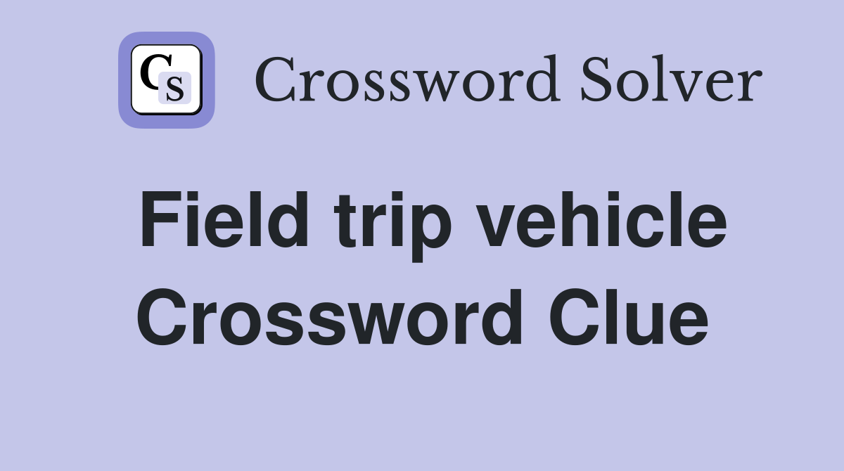 Field trip vehicle Crossword Clue