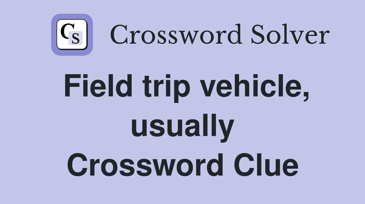 Field trip vehicle, usually Crossword Clue