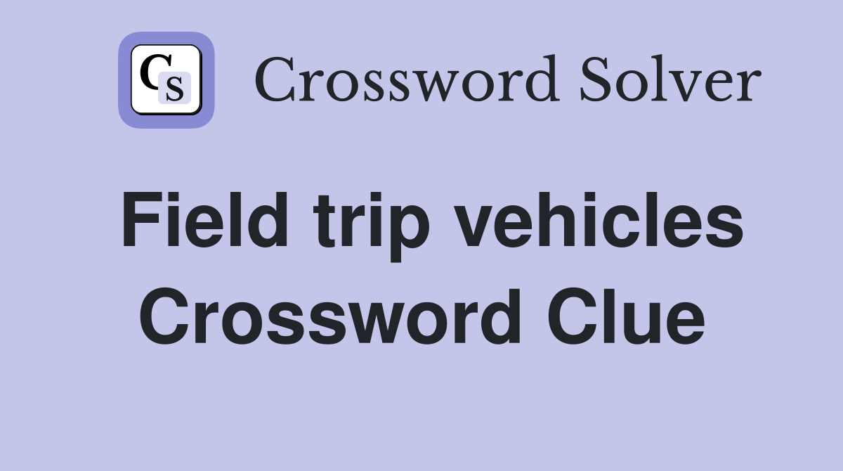 Field trip vehicles Crossword Clue
