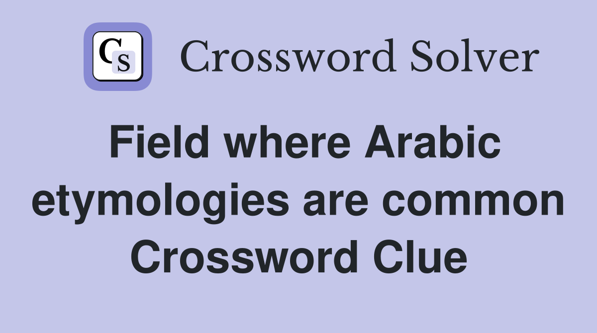 Field where Arabic etymologies are common Crossword Clue