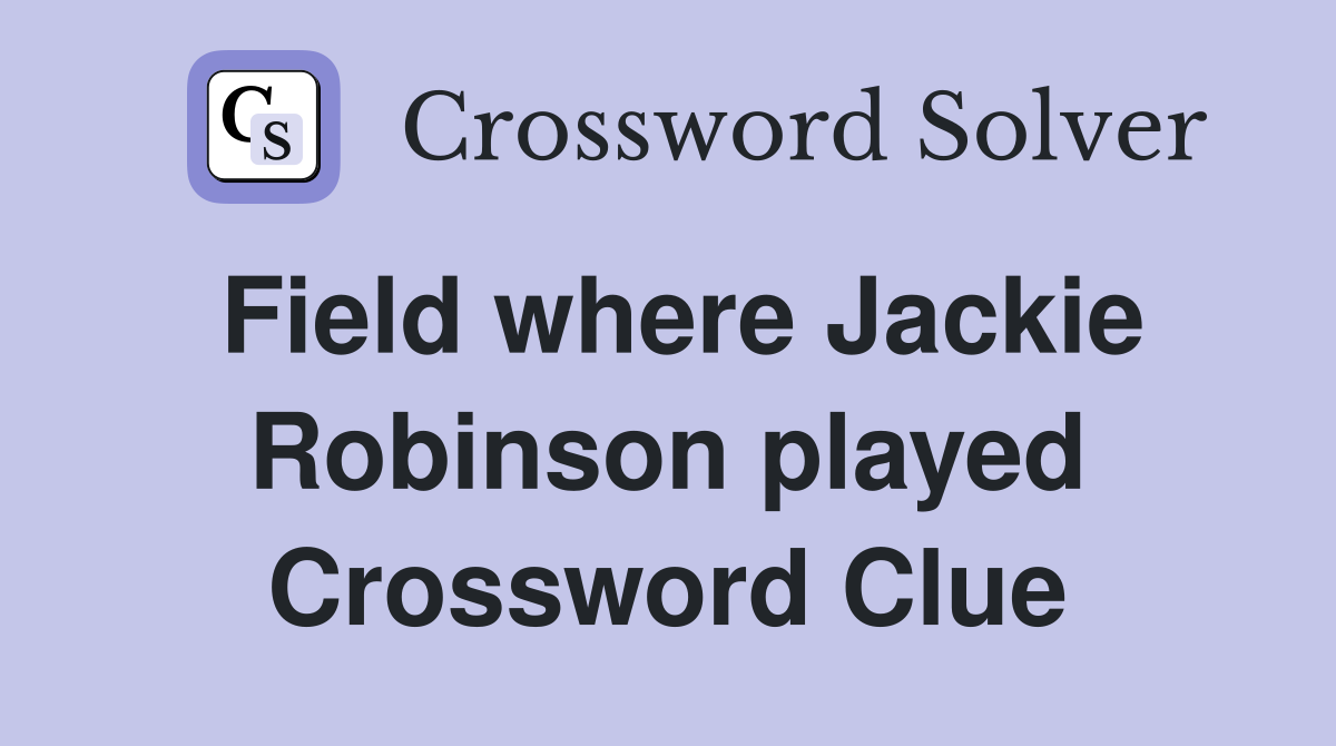 Field where Jackie Robinson played Crossword Clue