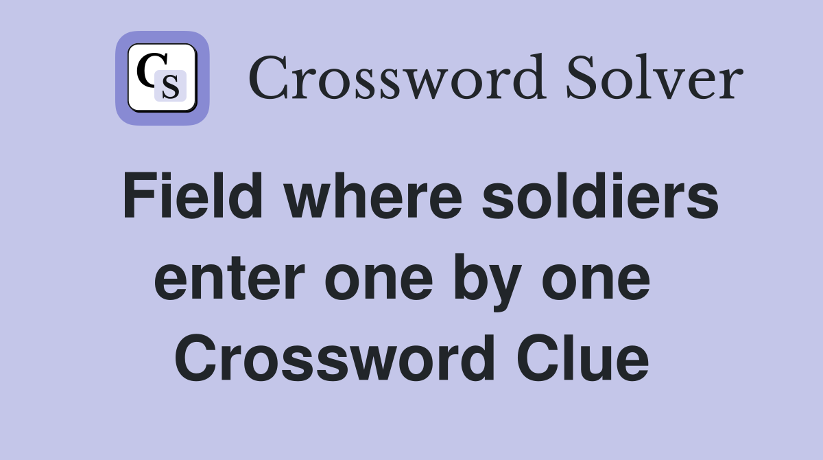 Field where soldiers enter one by one  Crossword Clue