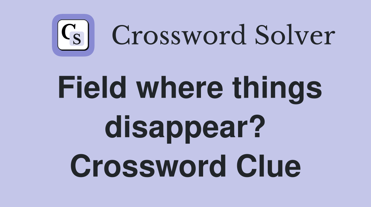Field where things disappear? Crossword Clue