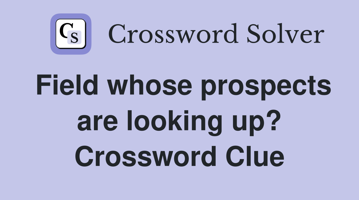 Field whose prospects are looking up? Crossword Clue