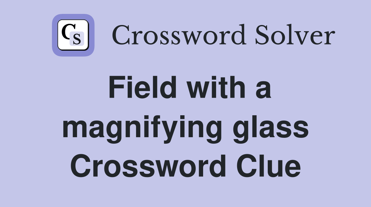 Field with a magnifying glass Crossword Clue