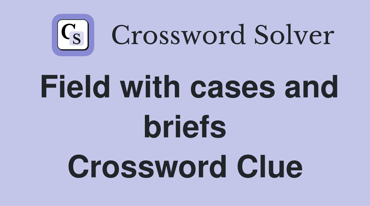 Field with cases and briefs Crossword Clue