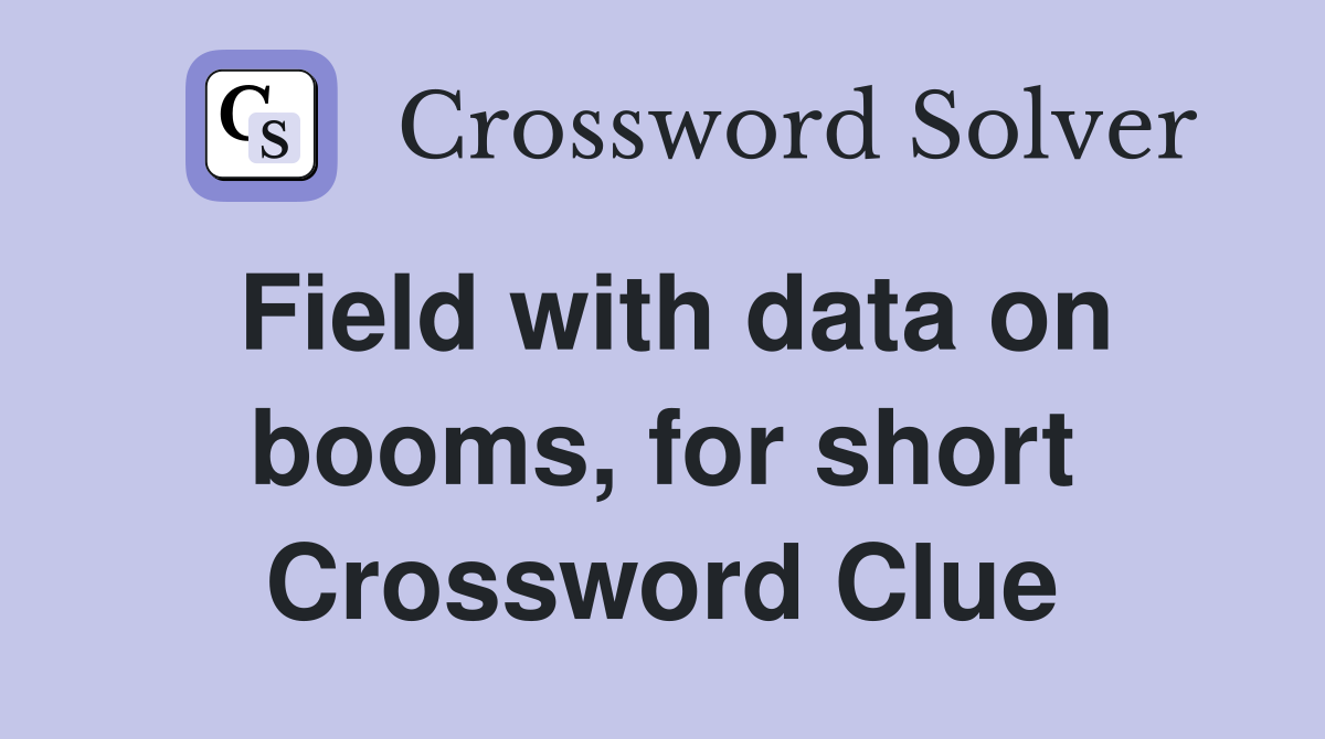 Field with data on booms, for short Crossword Clue