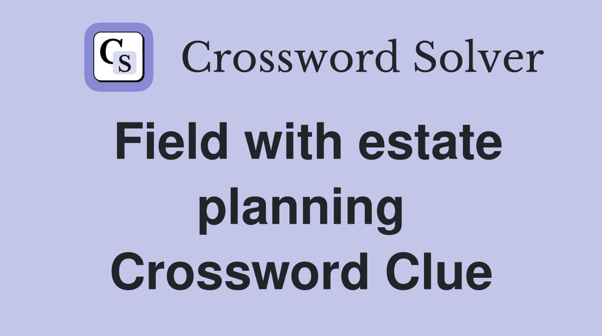 Field with estate planning Crossword Clue