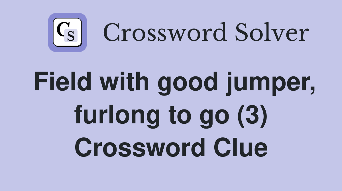 Field with good jumper, furlong to go (3) Crossword Clue