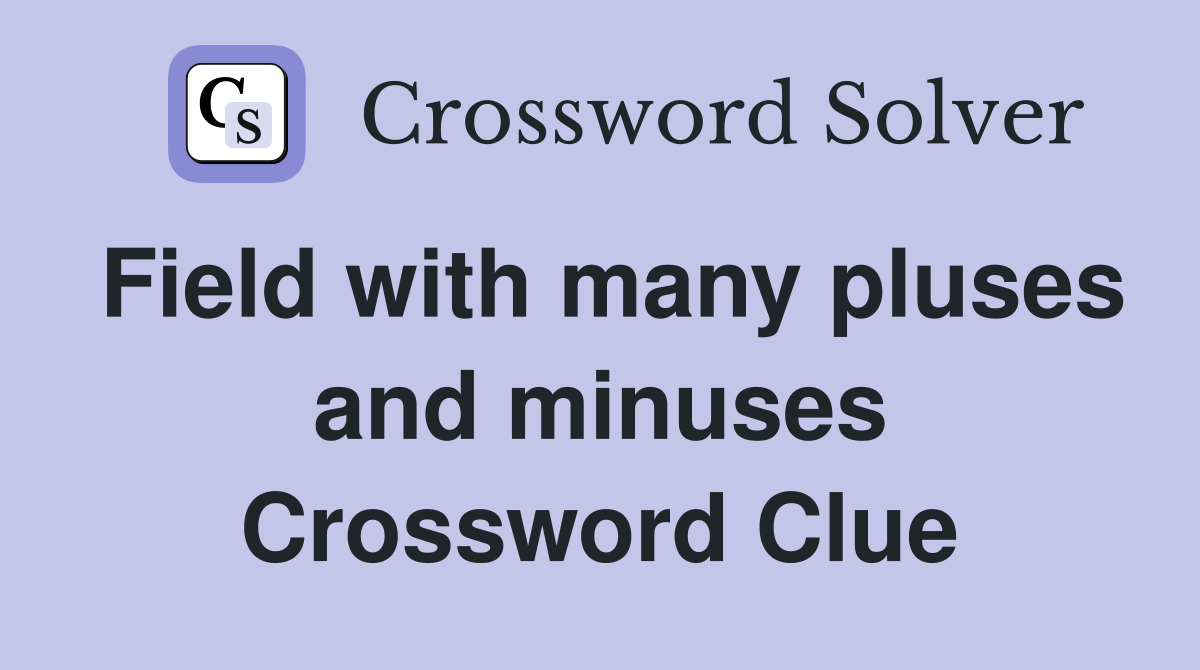 Field with many pluses and minuses Crossword Clue