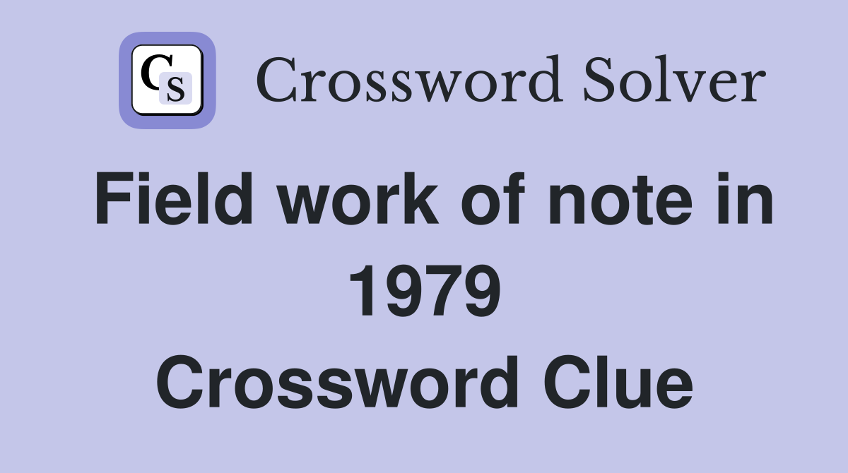 Field work of note in 1979 Crossword Clue