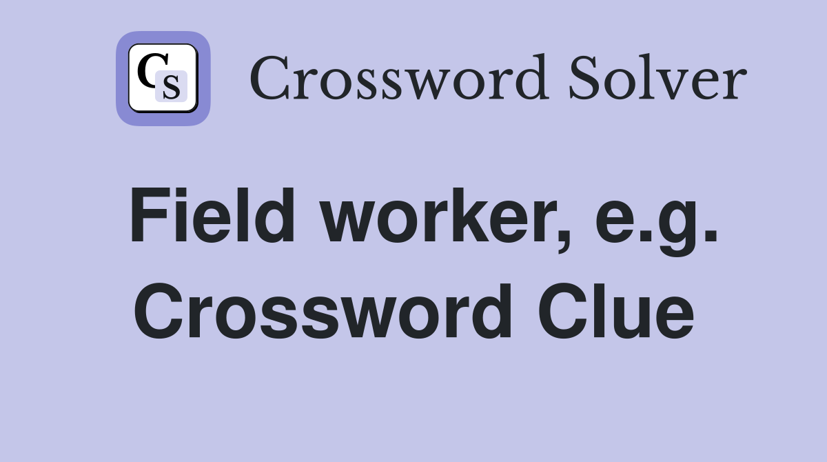 Field worker, e.g. Crossword Clue