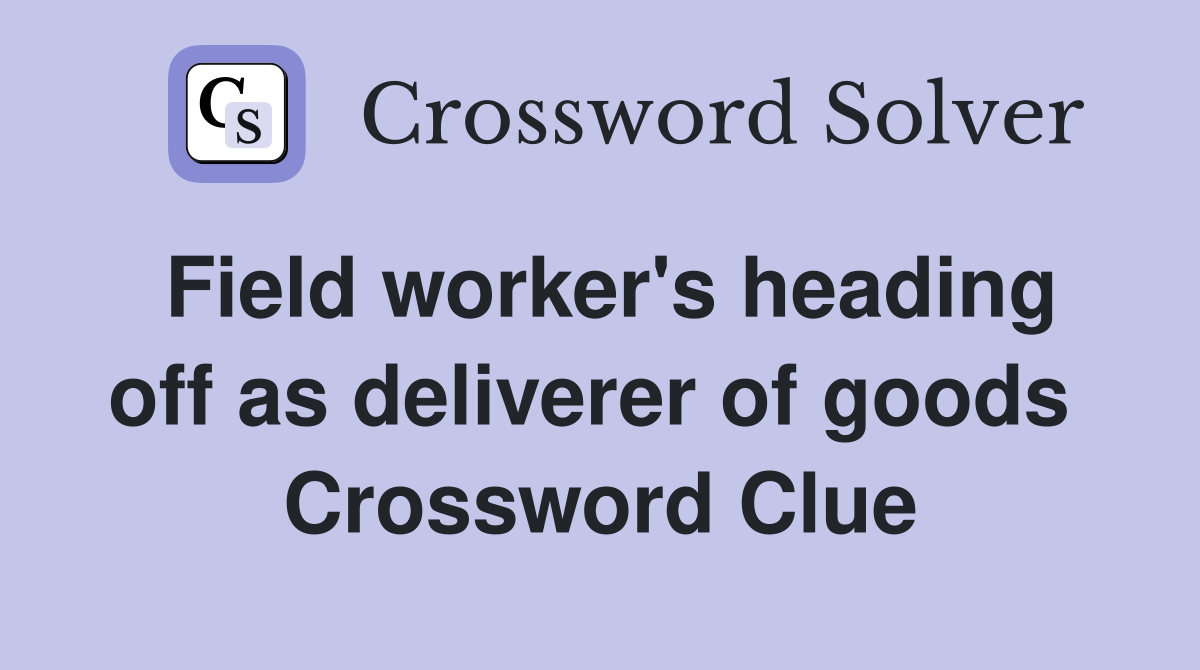 Field worker's heading off as deliverer of goods  Crossword Clue