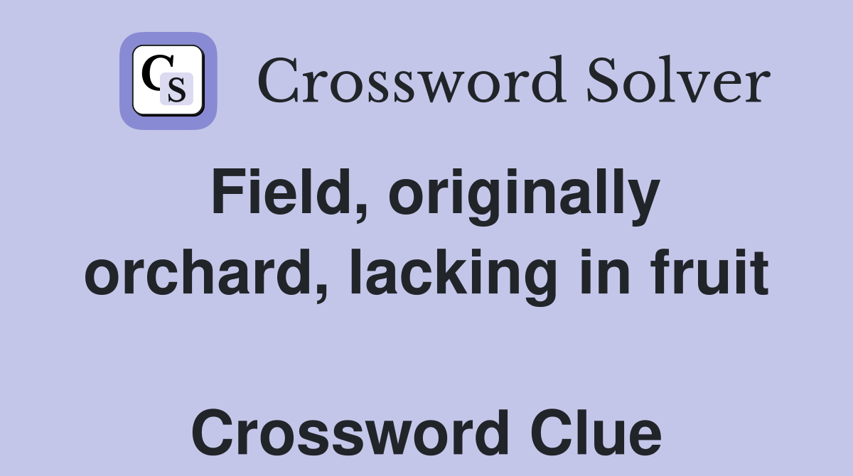 Field, originally orchard, lacking in fruit  Crossword Clue