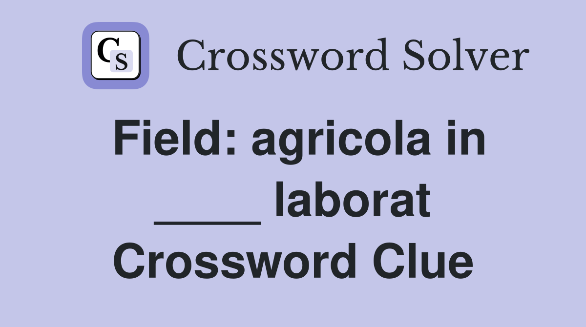 Field: agricola in ____ laborat Crossword Clue