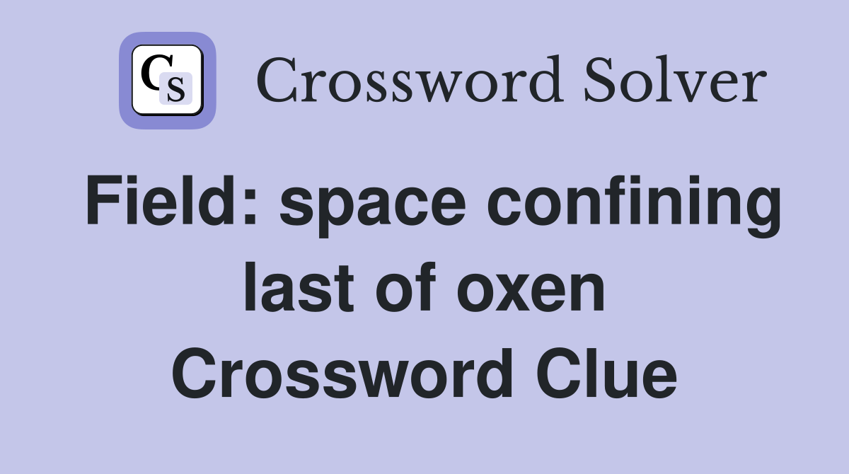 Field: space confining last of oxen Crossword Clue