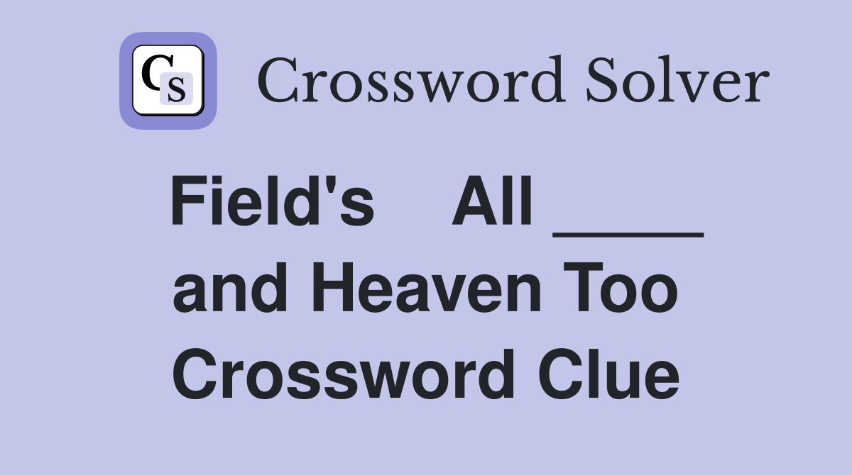 Field's    All ____ and Heaven Too Crossword Clue