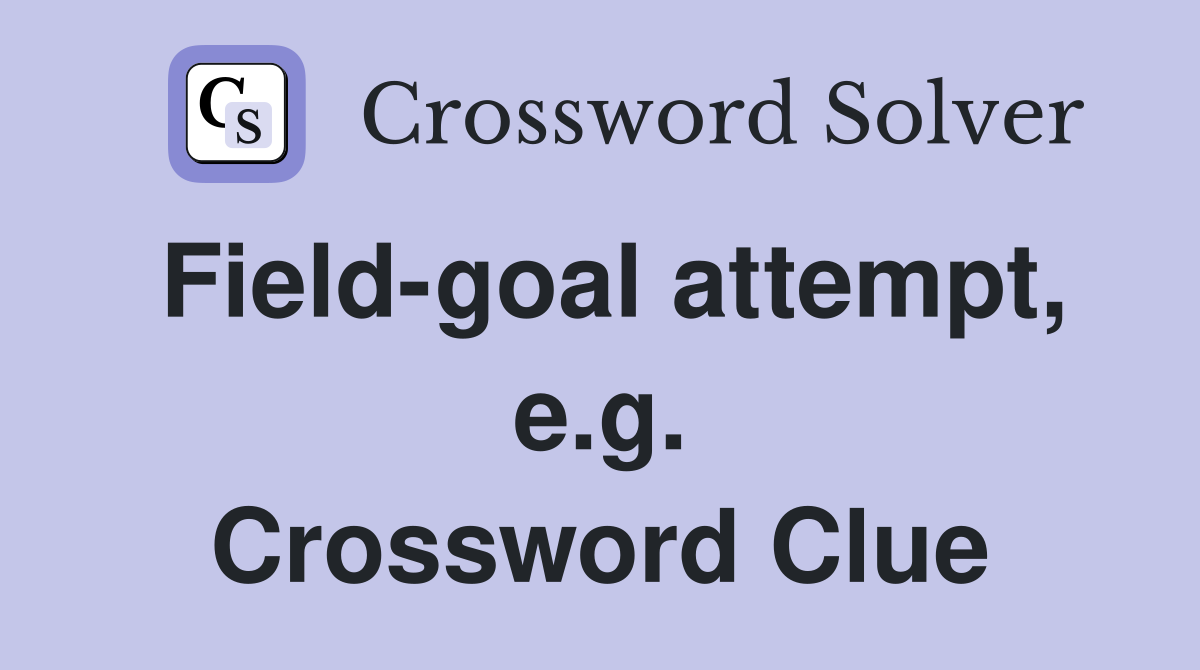 Field-goal attempt, e.g. Crossword Clue