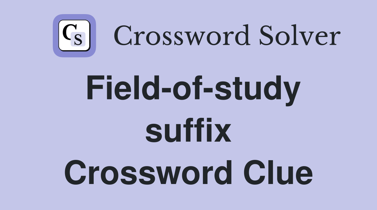 Field-of-study suffix Crossword Clue