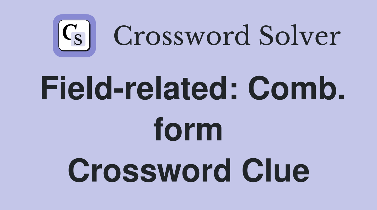 Field-related: Comb. form Crossword Clue