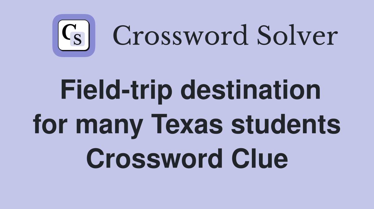 Field-trip destination for many Texas students Crossword Clue