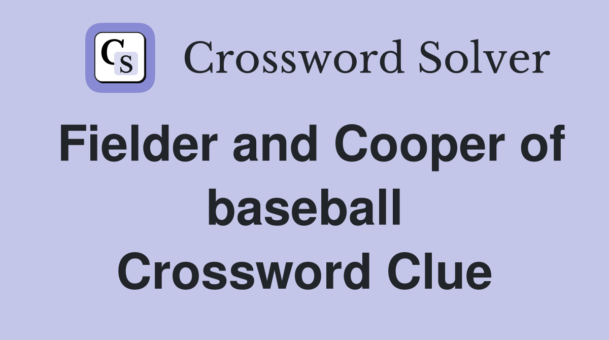 Fielder and Cooper of baseball Crossword Clue