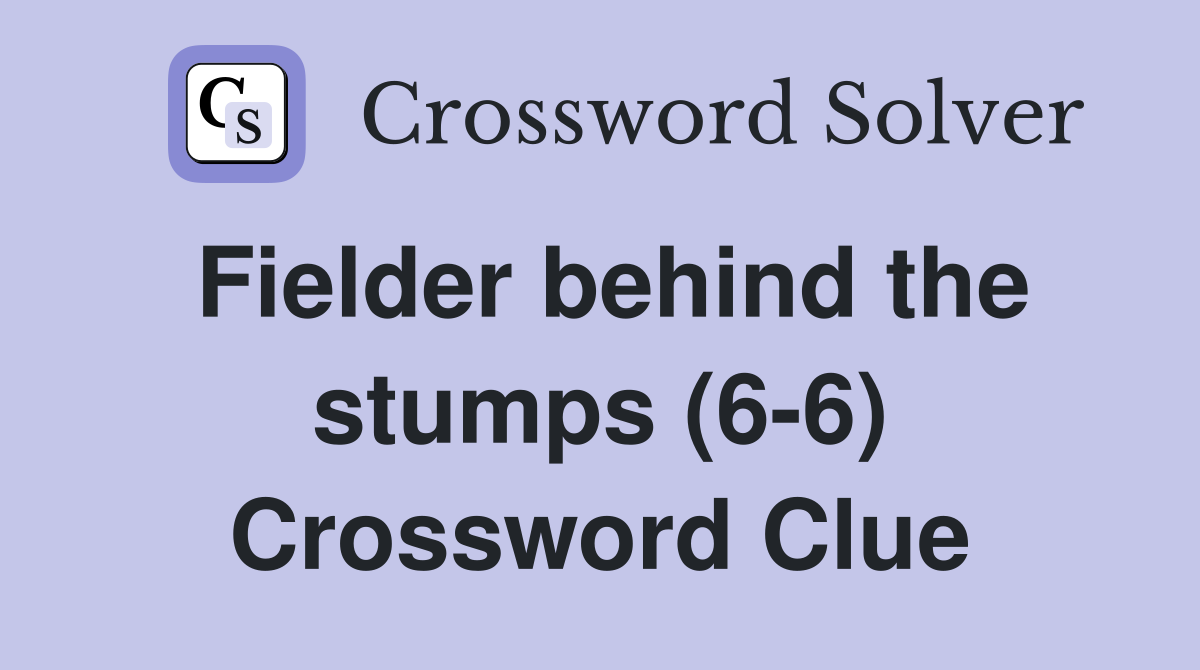 Fielder behind the stumps (6-6) Crossword Clue