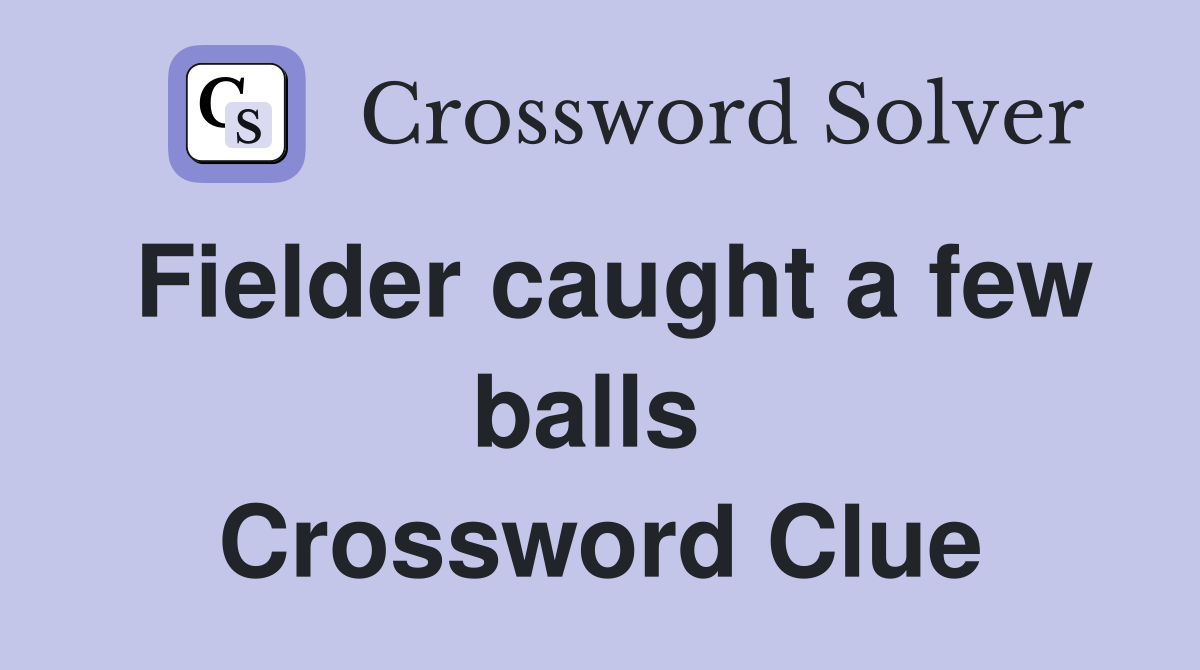 Fielder caught a few balls  Crossword Clue