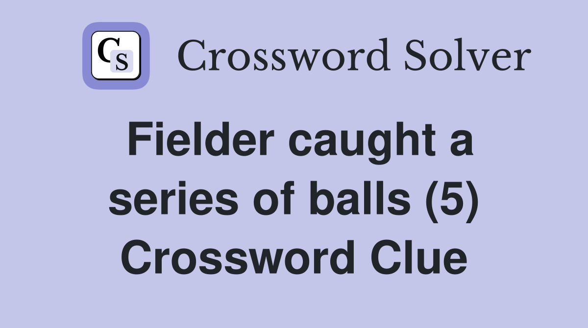 Fielder caught a series of balls (5) Crossword Clue
