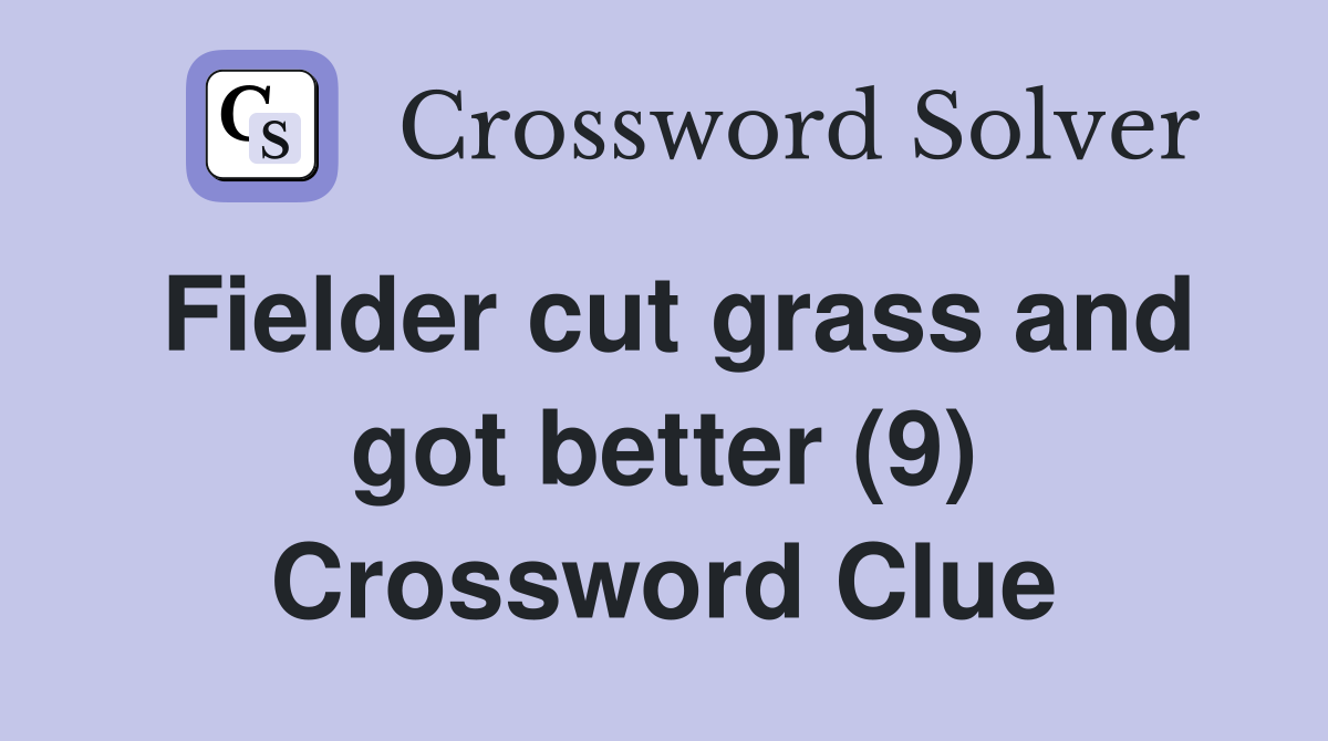 Fielder cut grass and got better (9) Crossword Clue