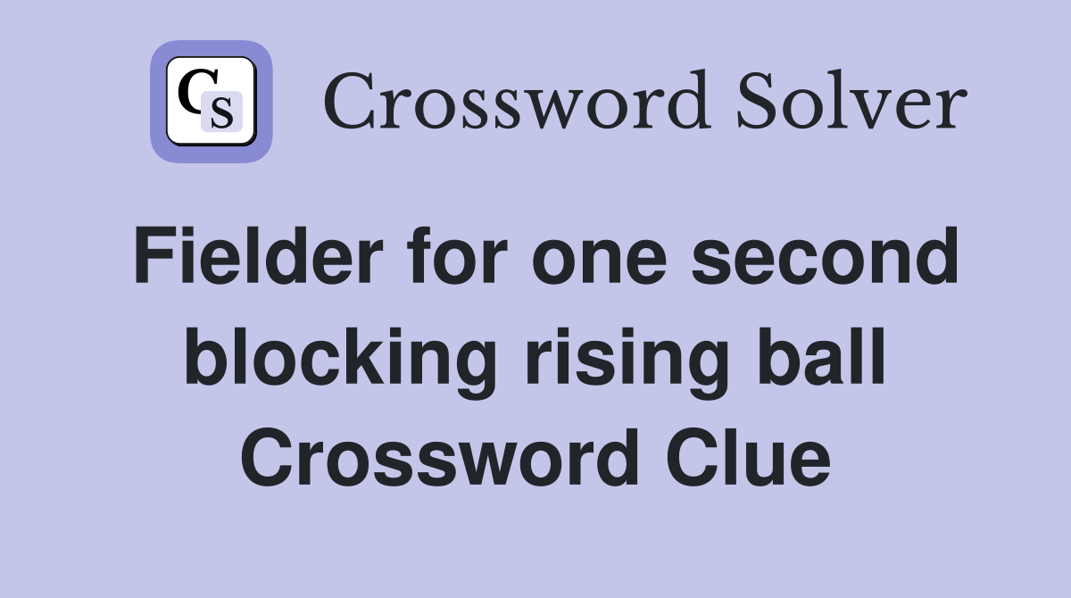 Fielder for one second blocking rising ball Crossword Clue