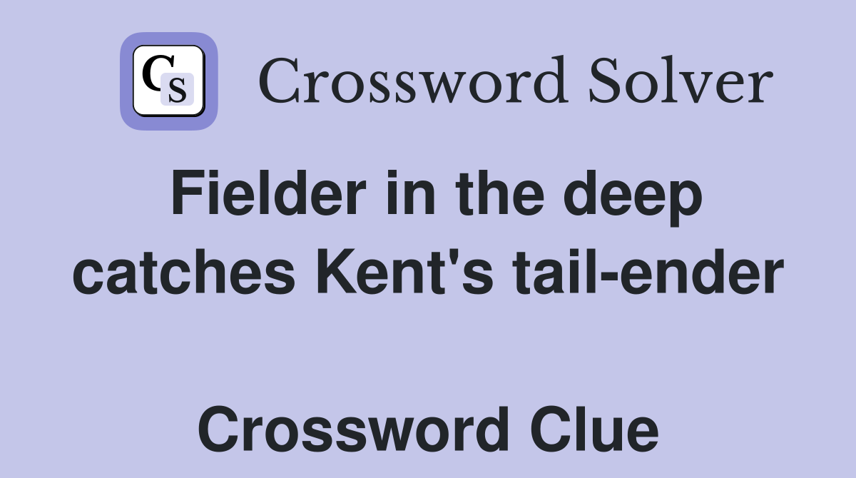 Fielder in the deep catches Kent's tail-ender  Crossword Clue