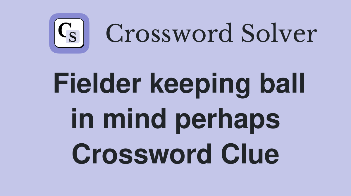 Fielder keeping ball in mind perhaps Crossword Clue