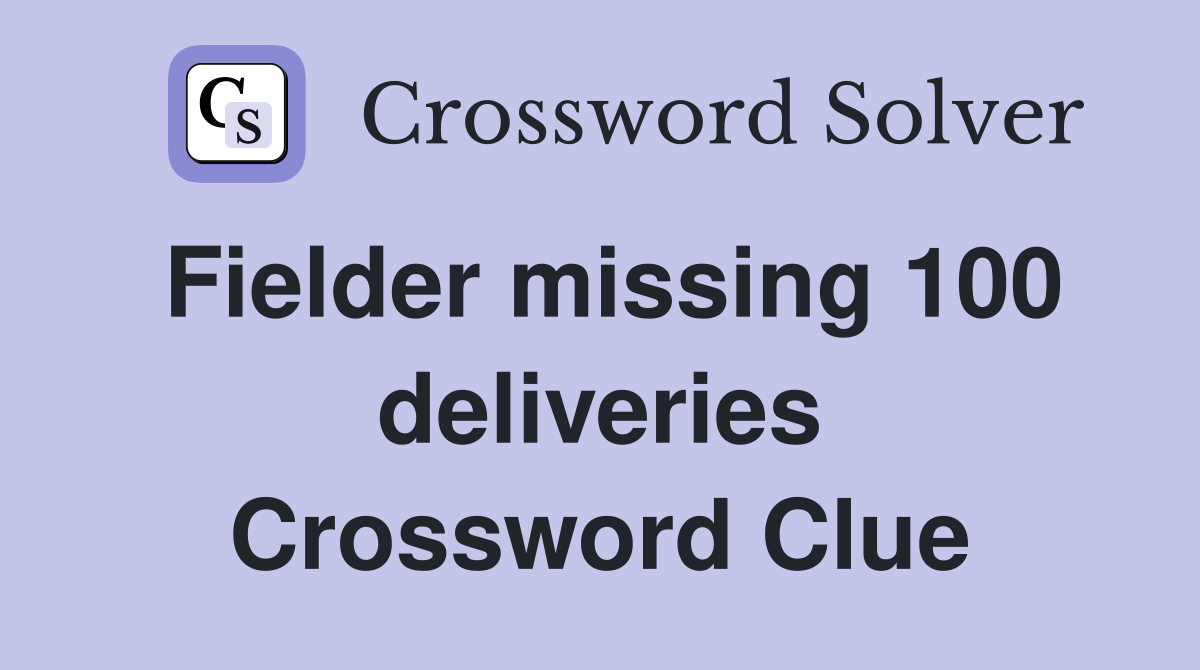 Fielder missing 100 deliveries Crossword Clue
