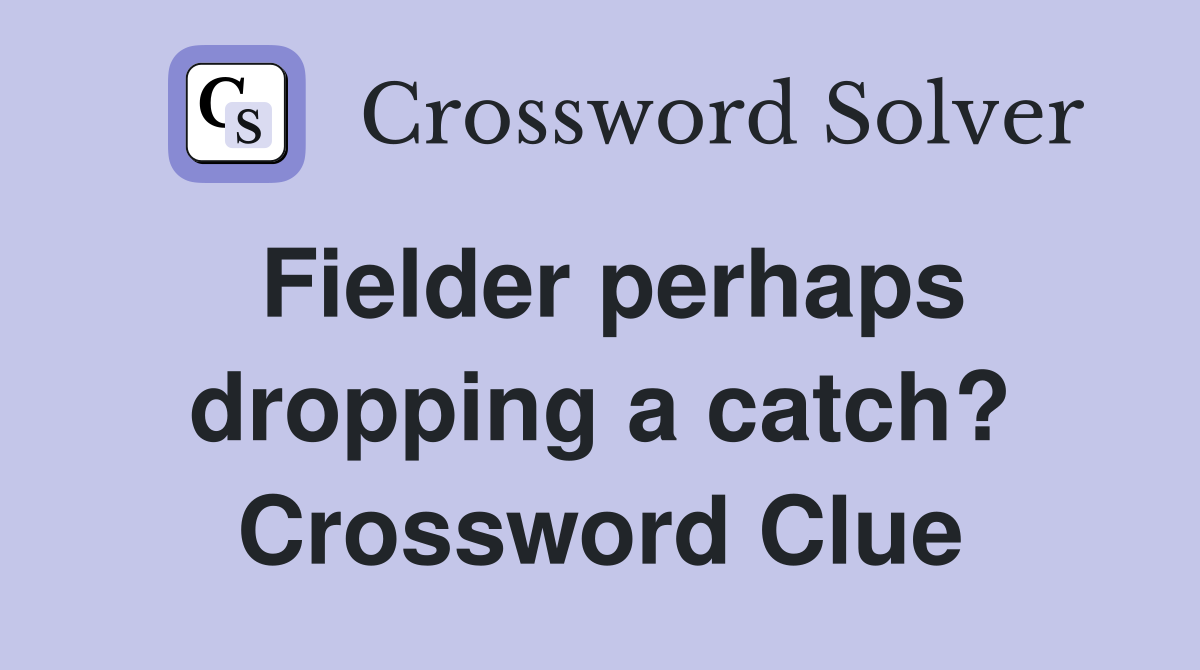 Fielder perhaps dropping a catch? Crossword Clue