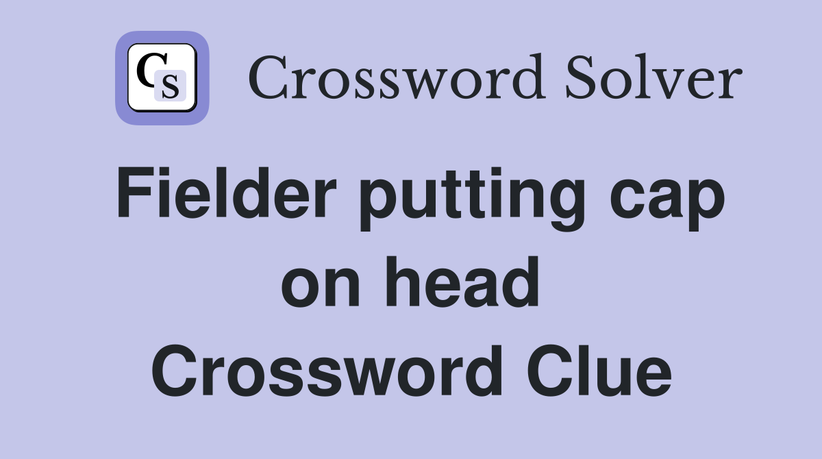 Fielder putting cap on head Crossword Clue