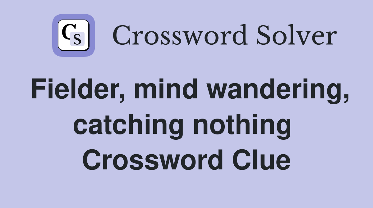 Fielder, mind wandering, catching nothing  Crossword Clue