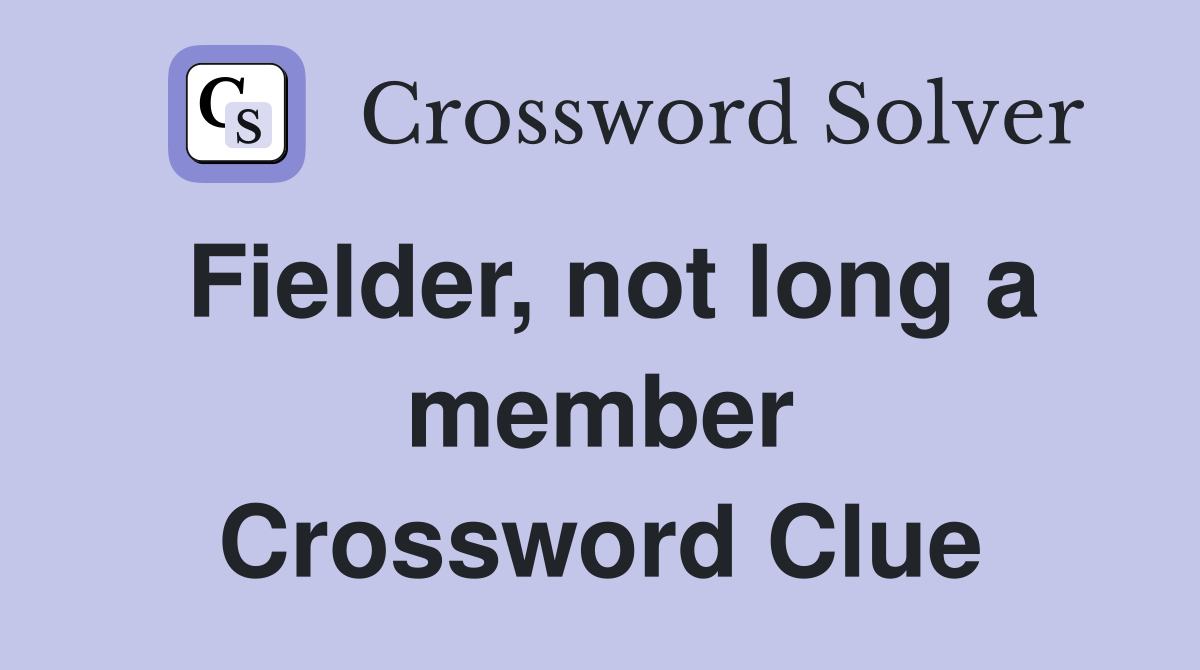 Fielder, not long a member Crossword Clue