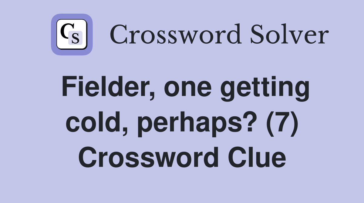 Fielder, one getting cold, perhaps? (7) Crossword Clue