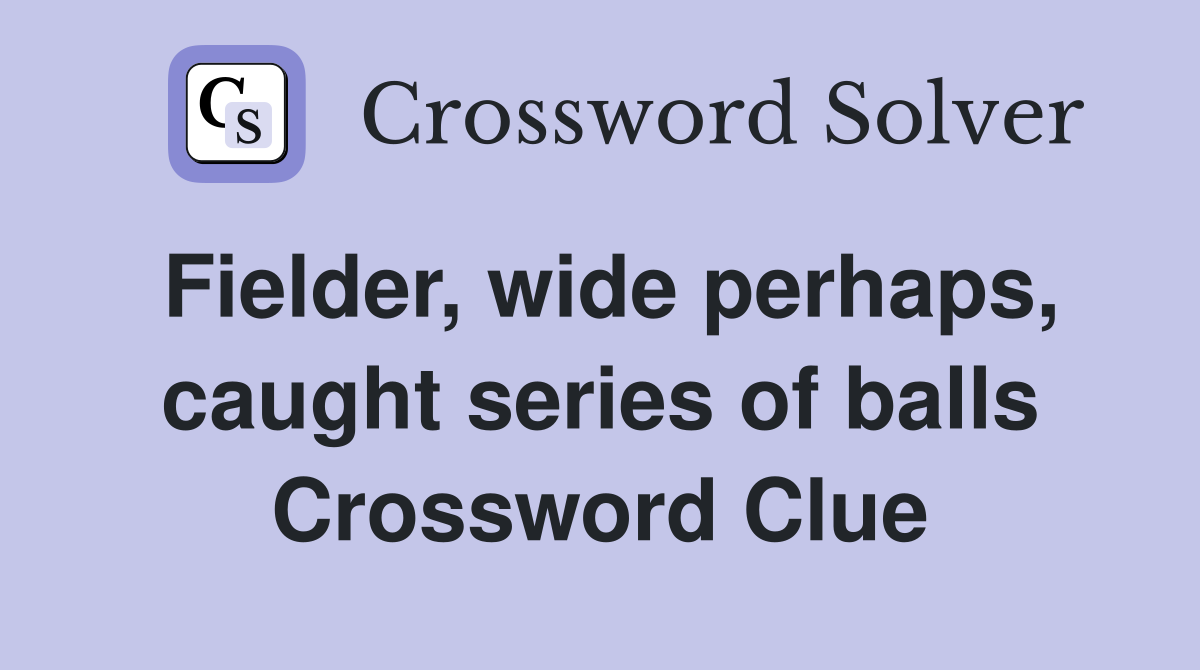 Fielder, wide perhaps, caught series of balls Crossword Clue