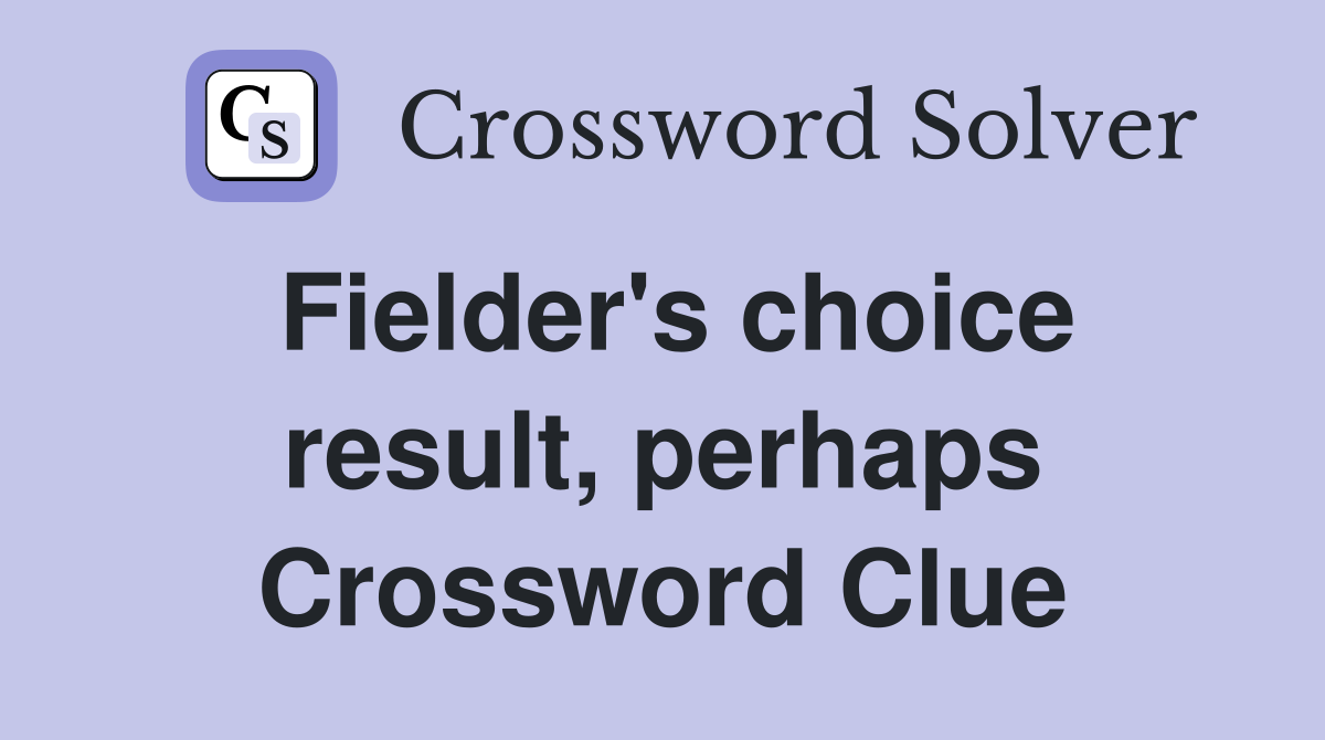 Fielder's choice result, perhaps Crossword Clue