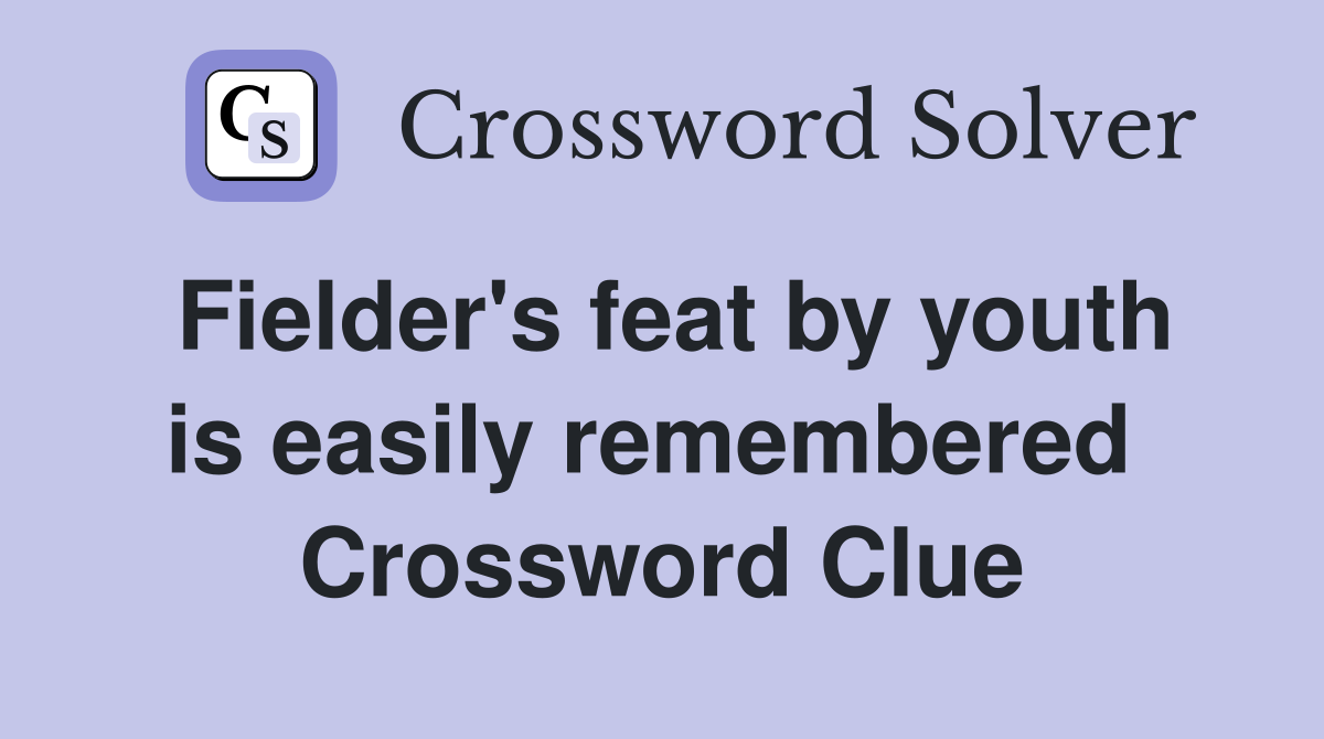 Fielder's feat by youth is easily remembered  Crossword Clue