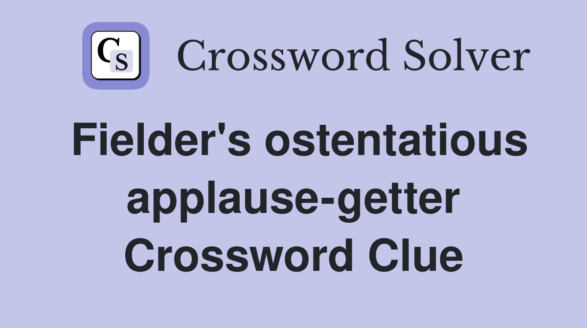 Fielder's ostentatious applause-getter Crossword Clue