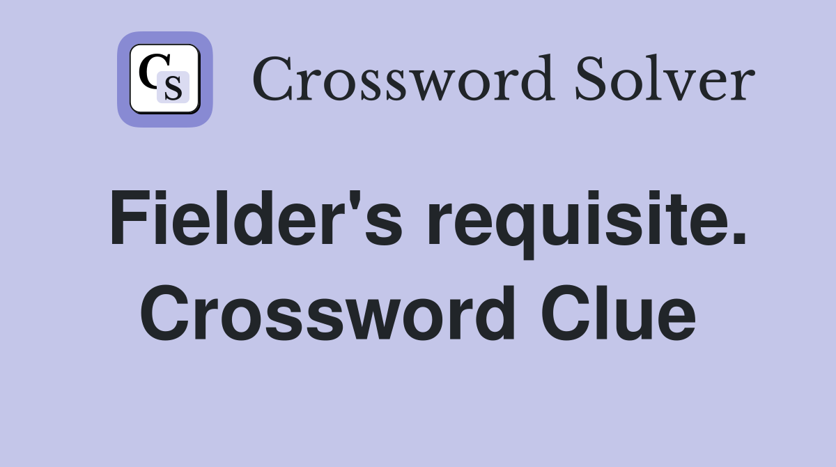 Fielder's requisite. Crossword Clue
