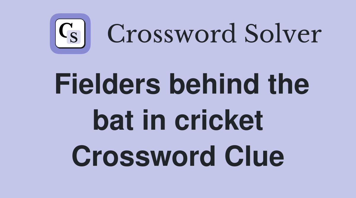Fielders behind the bat in cricket Crossword Clue