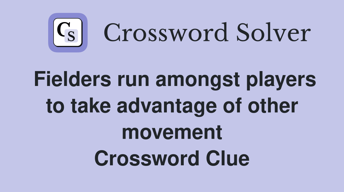 Fielders run amongst players to take advantage of other movement Crossword Clue