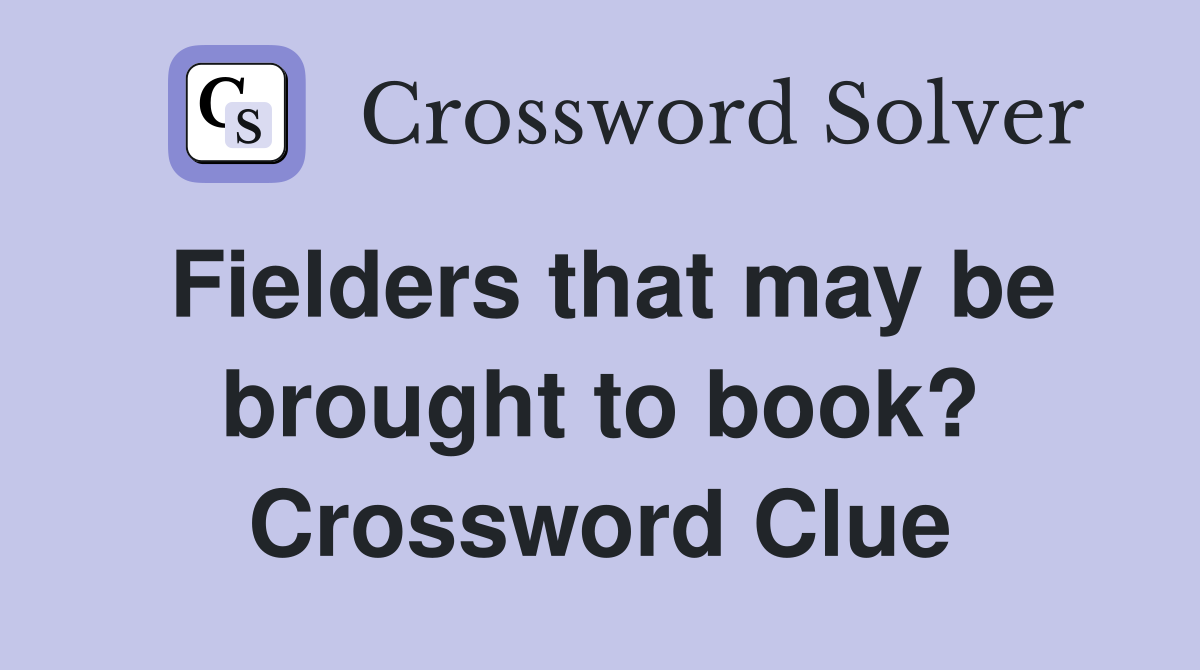 Fielders that may be brought to book? Crossword Clue